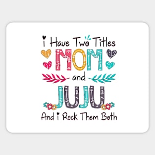 I Have Two Titles Mom And Juju And I Rock Them Both Wildflower Happy Mother's Day Magnet